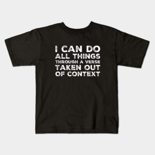 I can do all things through a verse taken out of context, funny meme white text Kids T-Shirt